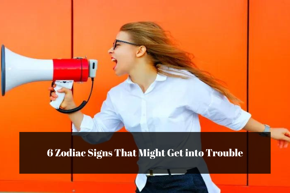 6 Zodiac Signs That Might Get into Trouble