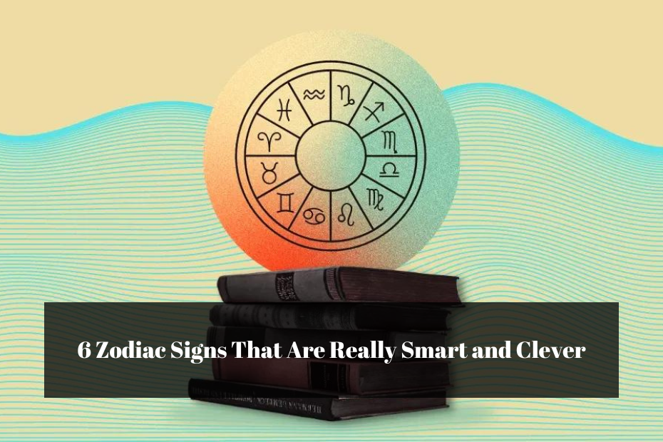 6 Zodiac Signs That Are Really Smart and Clever