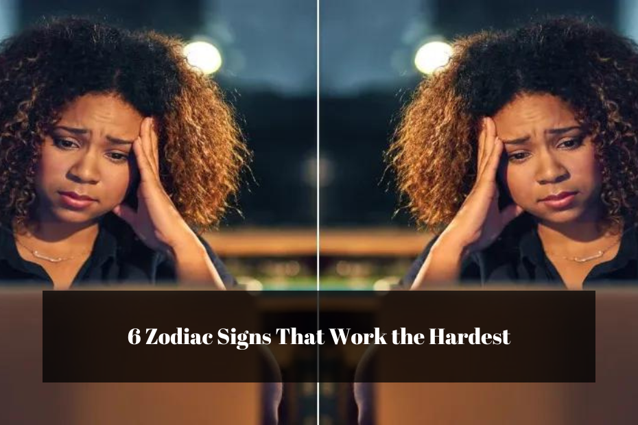 6 Zodiac Signs That Work the Hardest