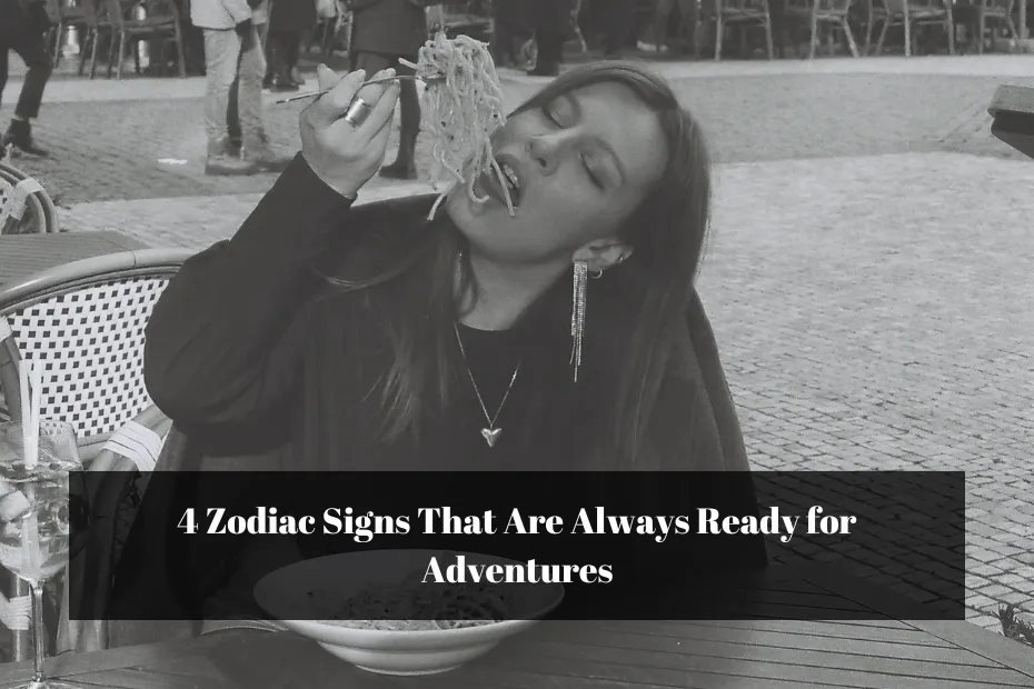 4 Zodiac Signs That Are Always Ready for Adventures