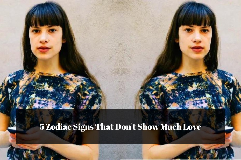 5 Zodiac Signs That Don't Show Much Love