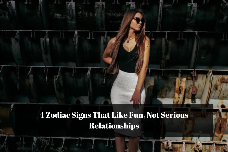 4 Zodiac Signs That Like Fun, Not Serious Relationships