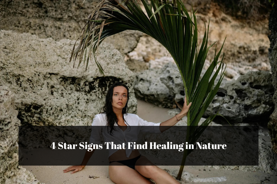 4 Star Signs That Find Healing in Nature