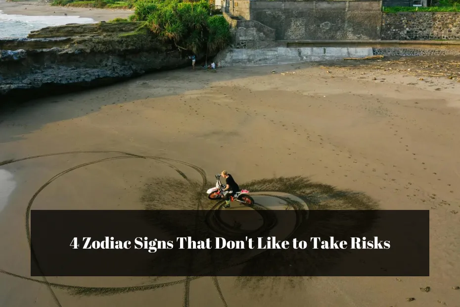 4 Zodiac Signs That Don't Like to Take Risks