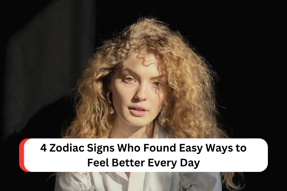 4 Zodiac Signs Who Found Easy Ways to Feel Better Every Day