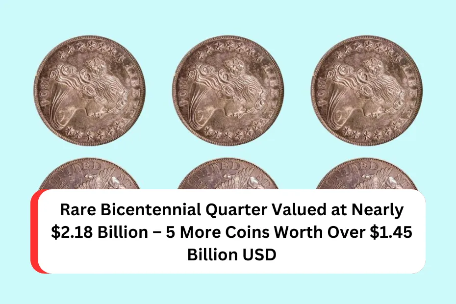 Rare Bicentennial Quarter Valued at Nearly $2.18 Billion – 5 More Coins Worth Over $1.45 Billion USD