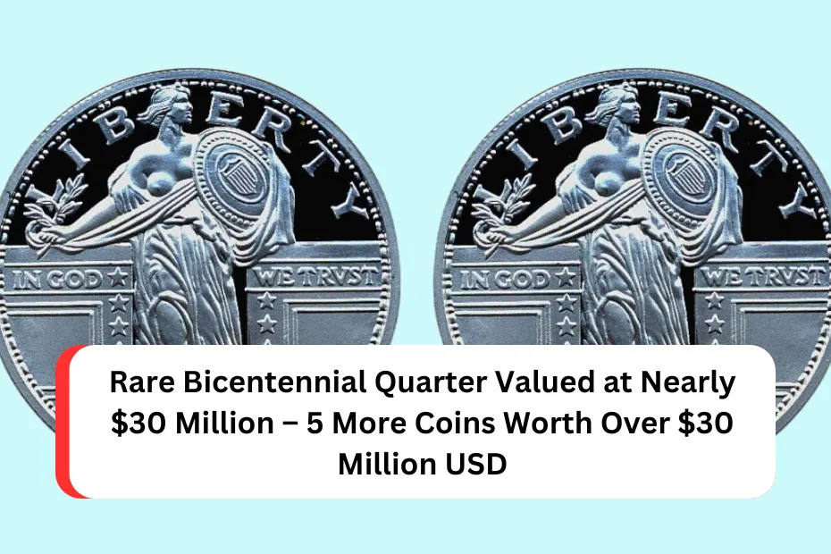 Rare Bicentennial Quarter Valued at Nearly $30 Million – 5 More Coins Worth Over $30 Million USD