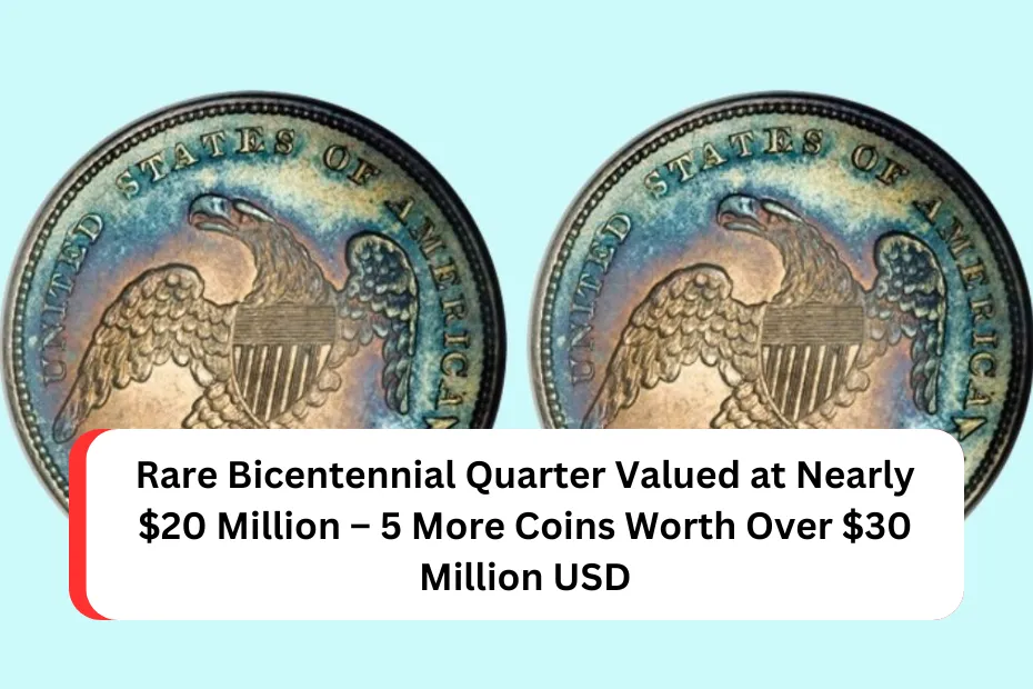 Rare Bicentennial Quarter Valued at Nearly $20 Million – 5 More Coins Worth Over $30 Million USD