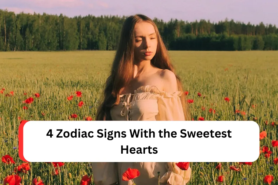 4 Zodiac Signs With the Sweetest Hearts