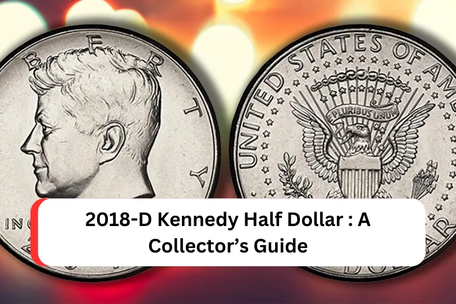 2018-D Kennedy Half Dollar : A Collector’s Guide